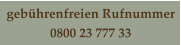 gebührenfreien Rufnummer  0800 23 777 33